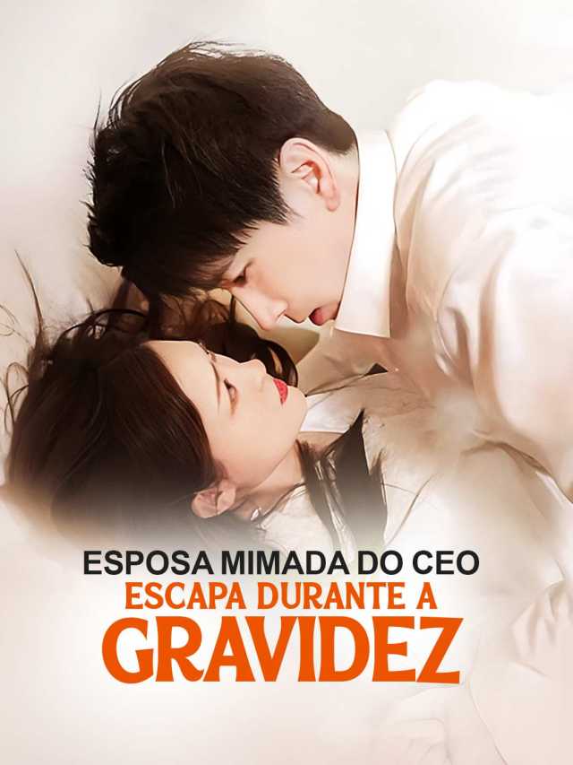 Esposa Mimada do CEO Escapa durante a Gravidez