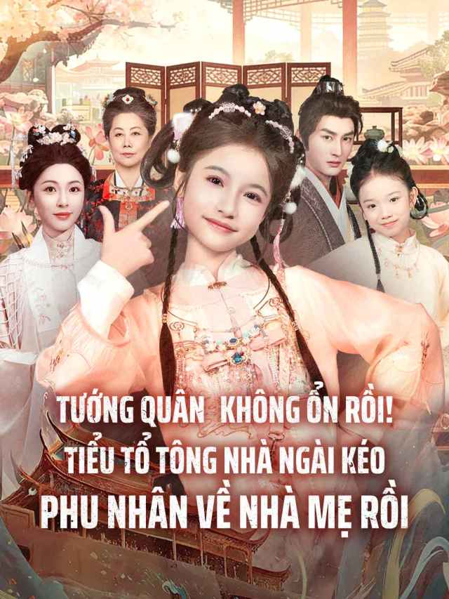 Tướng quân, không ổn rồi! Tiểu tổ tông nhà ngài kéo phu nhân về nhà mẹ rồi