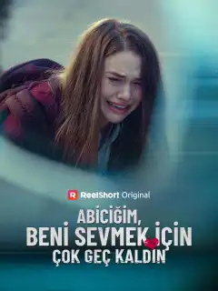 Abiciğim, Beni Sevmek İçin Çok Geç Kaldın